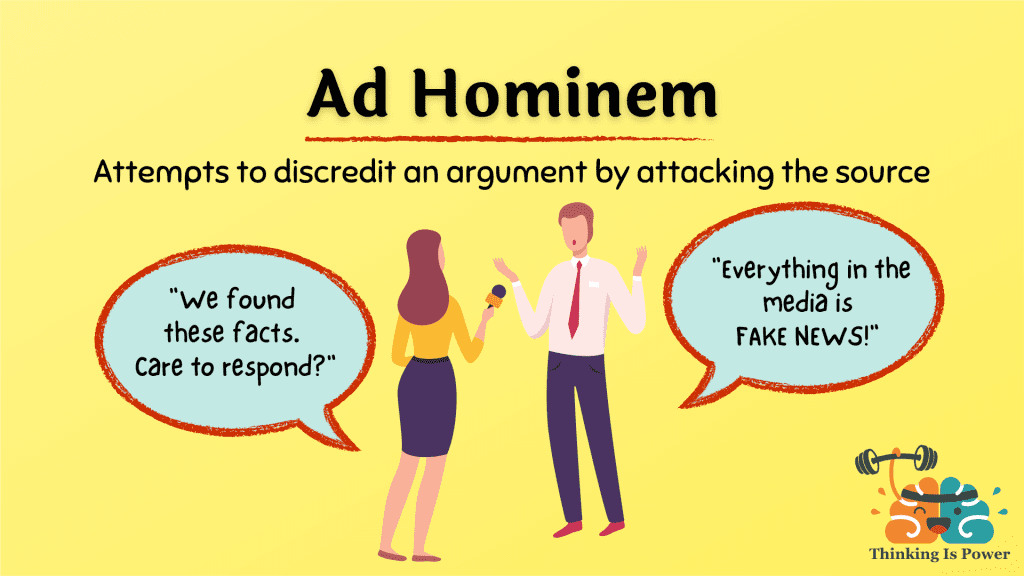 Ad hominem logical fallacy attempts to discredit an argument by attacking the source. A journalist asks, "We found these facts. Care to respond? A politician responds, "Everything in the media is fake news!"
