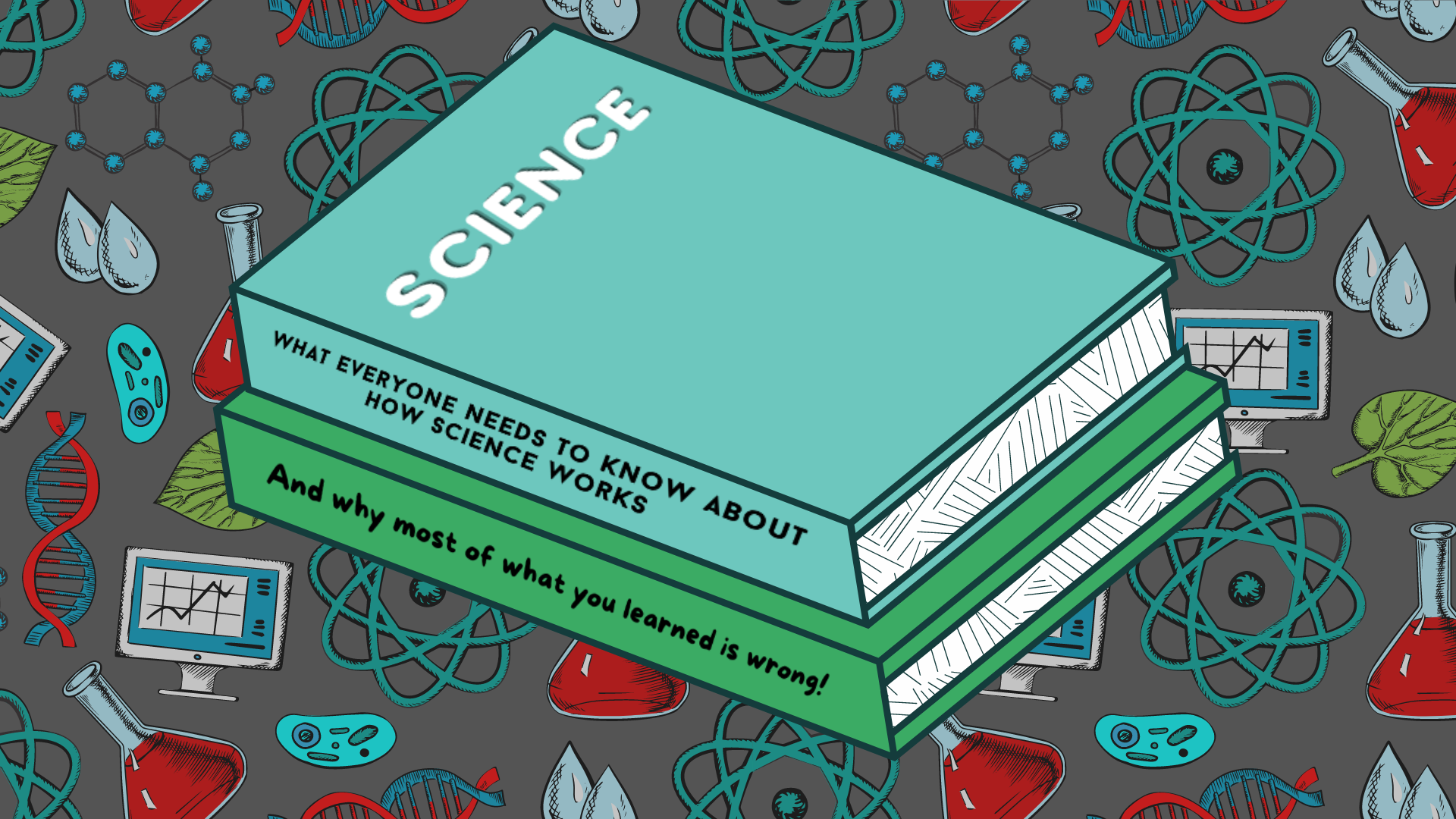 Shown is a science textbook that says what everyone needs to know about how science works and why most of what you learned is wrong.