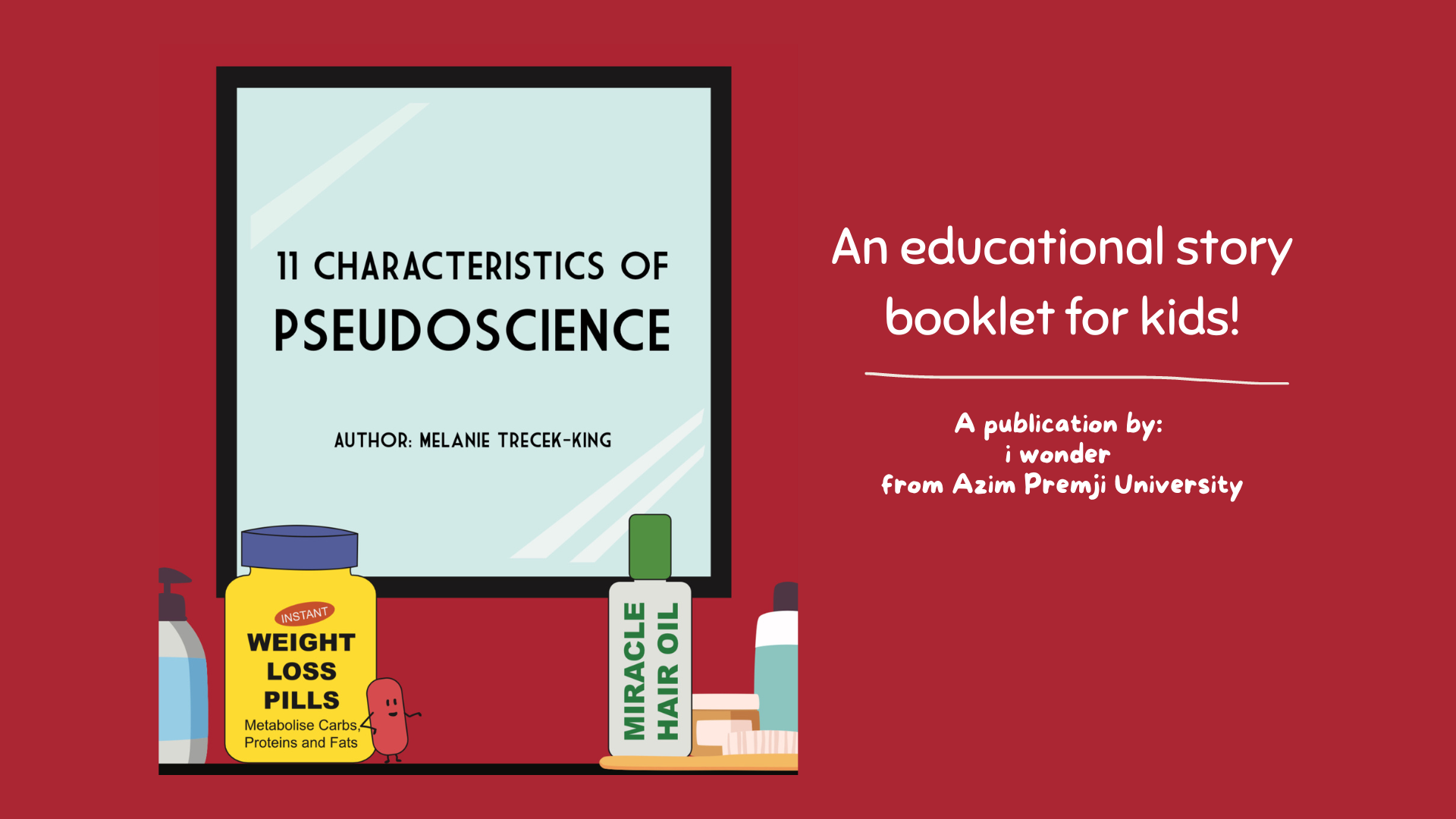 11 characteristics of pseudoscience by Melanie Trecek-King. An educational story booklet for kids! A publication by: I wonder from Azim Premji University