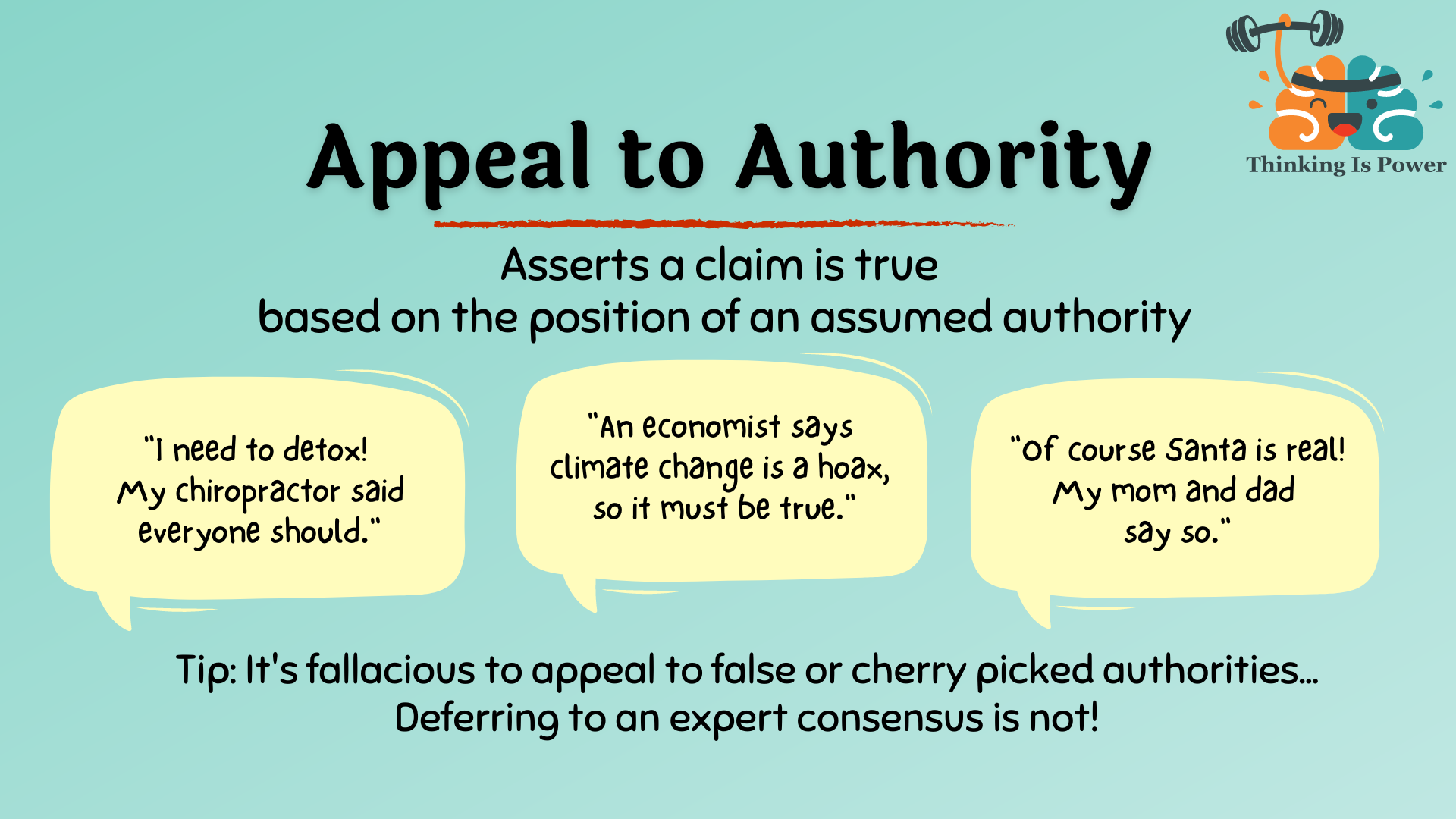 Appeal to authority fallacy asserts a claim is true based on the position of an assumed authority. Examples are friend who is a nurse says vaccines cause autism; a senator says climate change is a hoax; and an actress says eating cheese causes acne. These are all false authorities and not actual experts. Note: Deferring to the expert consensus is not fallacious!
