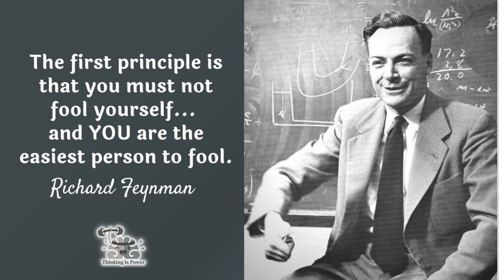 Quote Richard Feynman The first principle is that you must not fool yourself, and you are the easiest person to fool