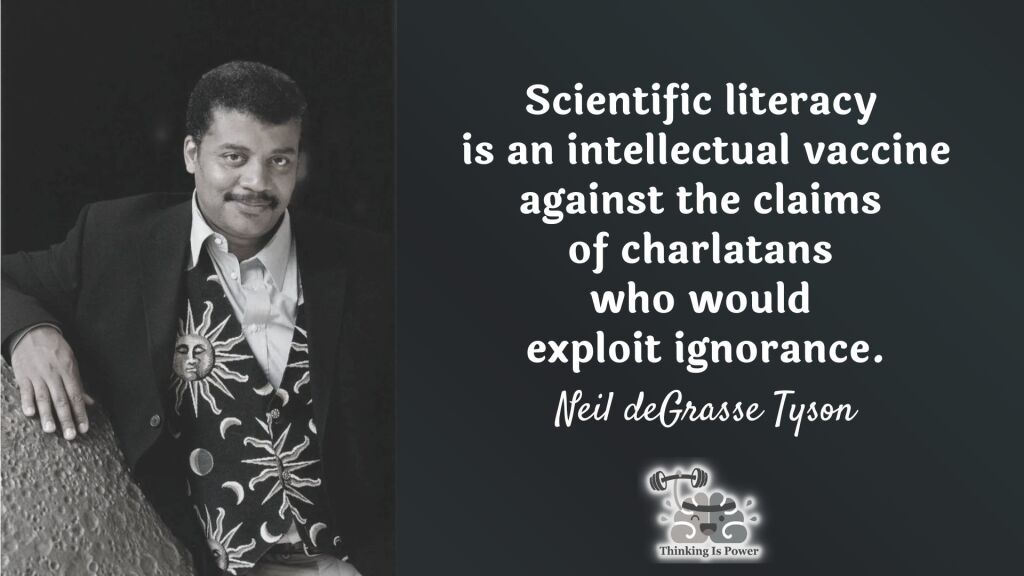 Neil deGrasse Tyson Quote Scientific literacy is an intellectual vaccine against the claims of charlatans who would exploit ignorance.