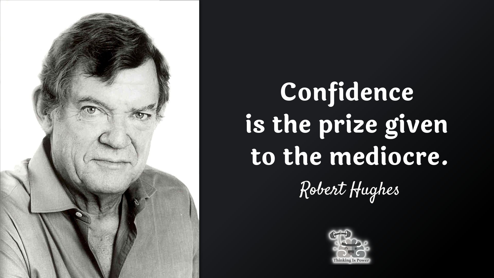 Robert Hughes quote Confidence is the prize given to the mediocre.