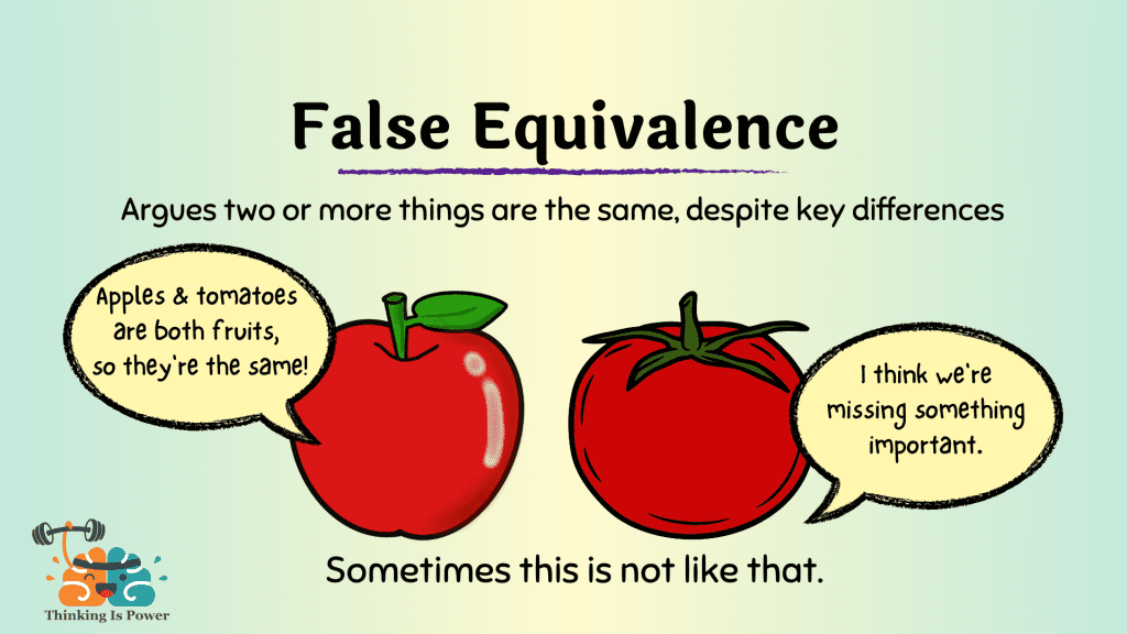 False equivalence fallacy argues that two or more things are the same, despite key differences. How is an apple and tomato. The apple says, apples and tomatoes are both fruits, so they're the same! The tomato responds, I think we're missing something important. But sometimes this is not like that.