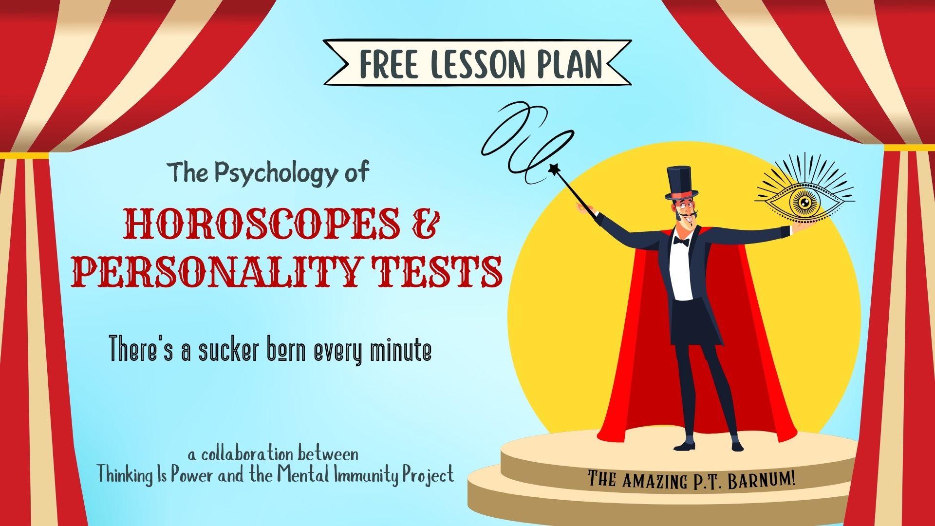 Free lesson plan: The psychology of horoscopes and personality tests: There's a sucker born every minute Shown is the amazing P.T. Barnum! In collaboration with the Mental Immunity Project