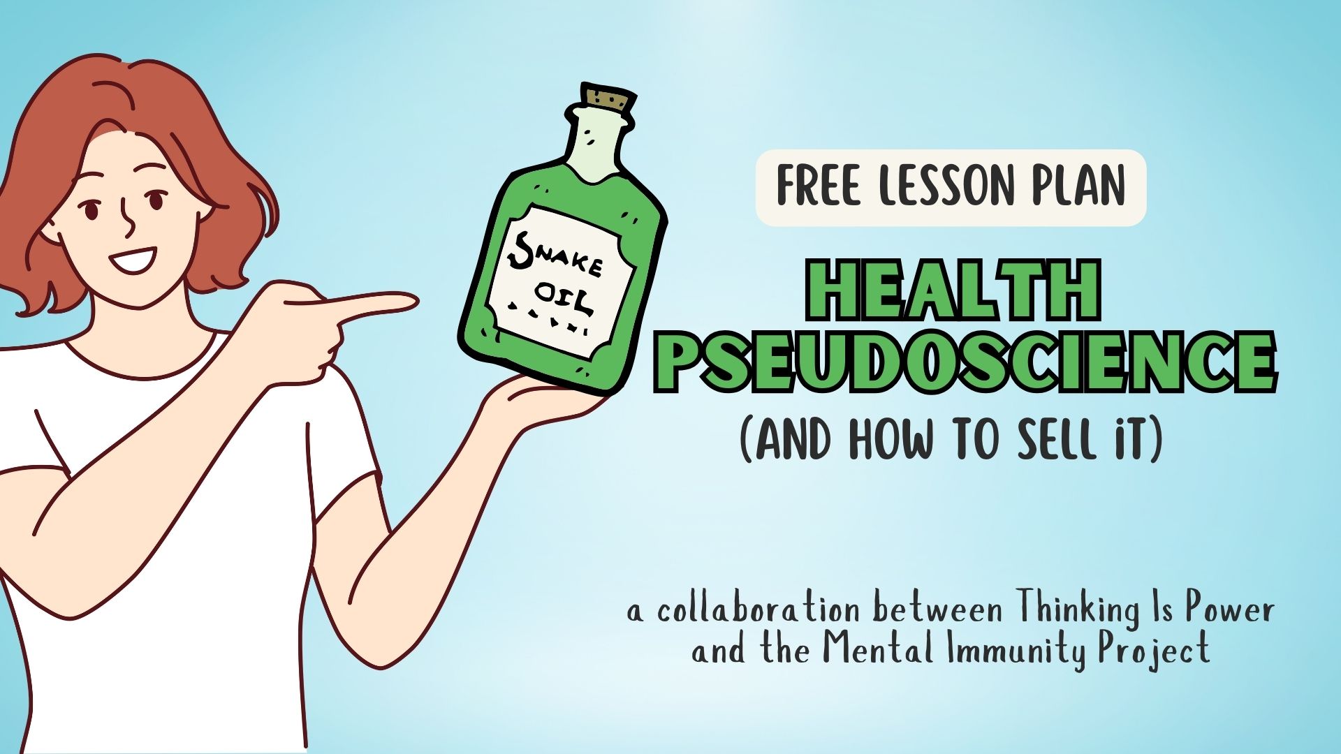 Woman holding a bottle of snake oil Free lesson plan: Health Pseudoscience (and how to sell it) A collaboration between Thinking Is Power and the Mental Immunity Project