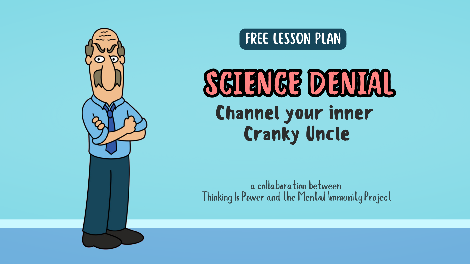 Free lesson plan: Science denial: Channel your inner Cranky Uncle A collaboration between Thinking Is Power and the Mental Immunity Project